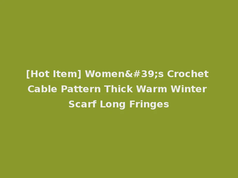 [Hot Item] Women's Crochet Cable Pattern Thick Warm Winter Scarf Long Fringes