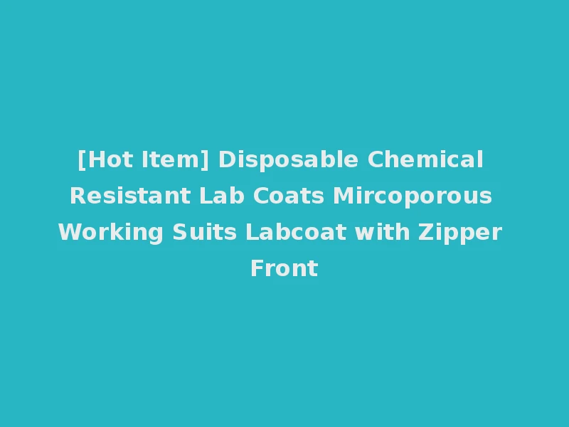 [Hot Item] Disposable Chemical Resistant Lab Coats Mircoporous Working Suits Labcoat with Zipper Front