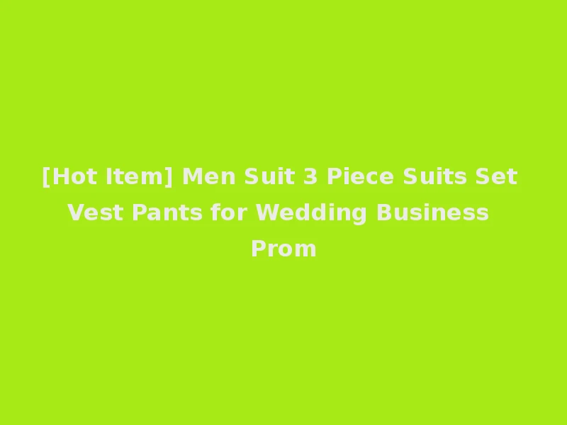 [Hot Item] Men Suit 3 Piece Suits Set Vest Pants for Wedding Business Prom