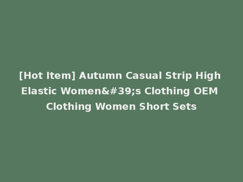 [Hot Item] Autumn Casual Strip High Elastic Women's Clothing OEM Clothing Women Short Sets