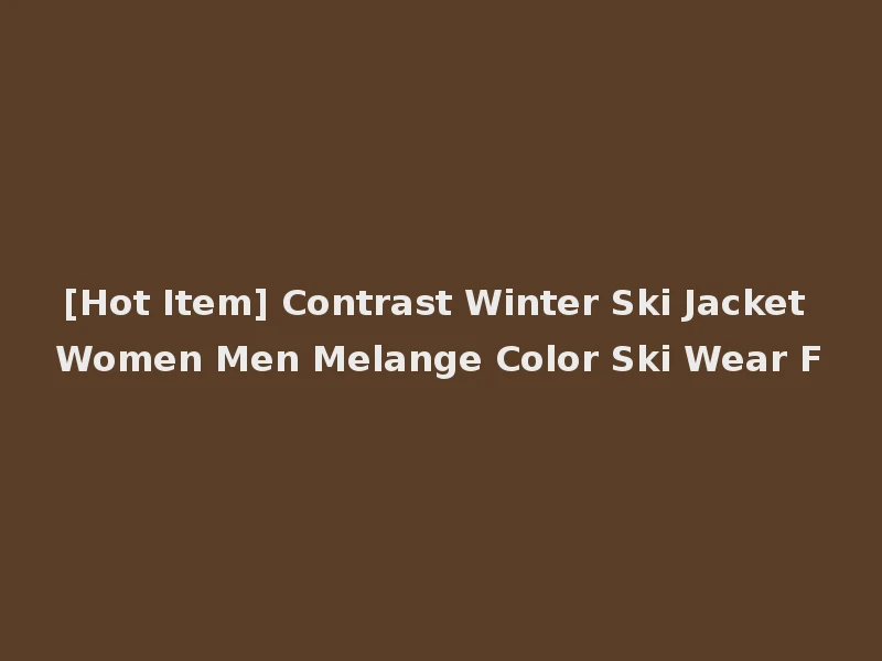[Hot Item] Contrast Winter Ski Jacket Women Men Melange Color Ski Wear F