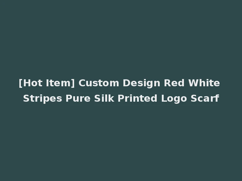 [Hot Item] Custom Design Red White Stripes Pure Silk Printed Logo Scarf
