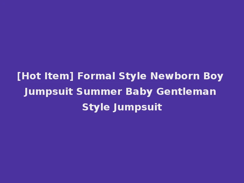 [Hot Item] Formal Style Newborn Boy Jumpsuit Summer Baby Gentleman Style Jumpsuit
