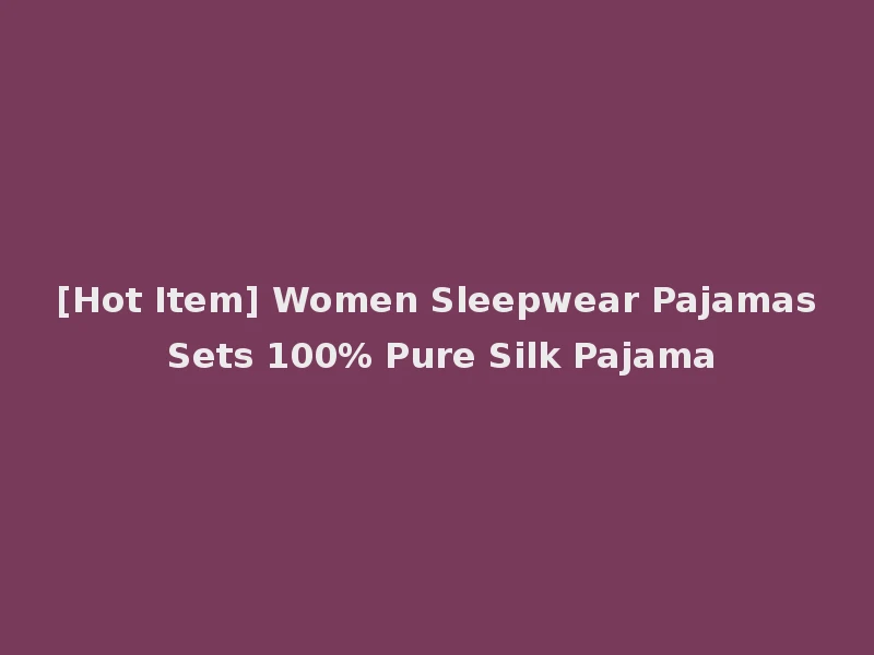 [Hot Item] Women Sleepwear Pajamas Sets 100% Pure Silk Pajama