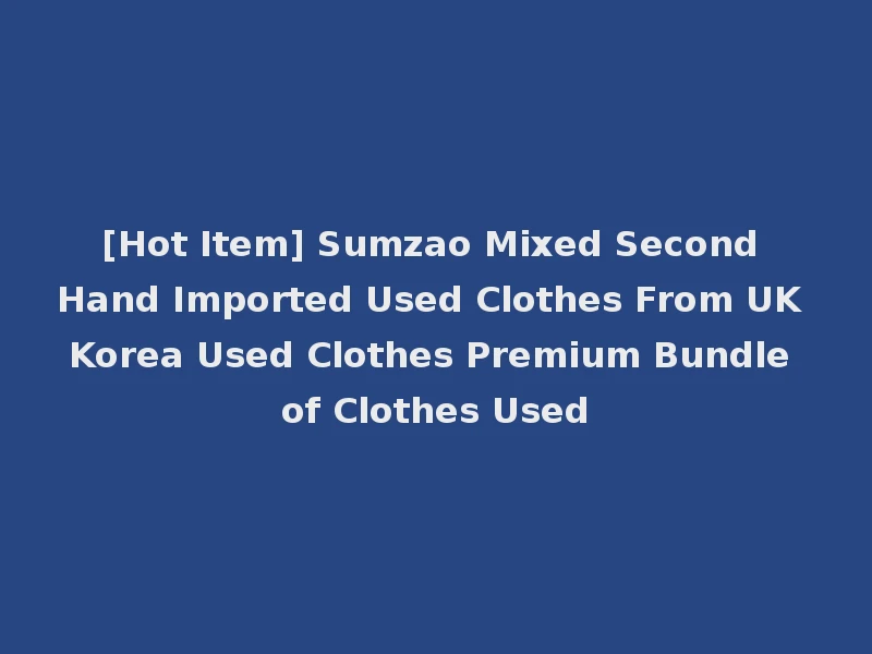 [Hot Item] Sumzao Mixed Second Hand Imported Used Clothes From UK Korea Used Clothes Premium Bundle of Clothes Used
