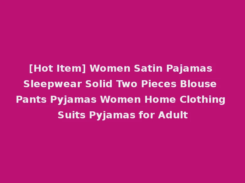 [Hot Item] Women Satin Pajamas Sleepwear Solid Two Pieces Blouse Pants Pyjamas Women Home Clothing Suits Pyjamas for Adult