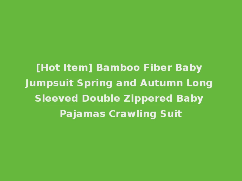 [Hot Item] Bamboo Fiber Baby Jumpsuit Spring and Autumn Long Sleeved Double Zippered Baby Pajamas Crawling Suit