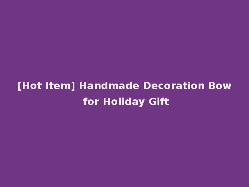 [Hot Item] Handmade Decoration Bow for Holiday Gift