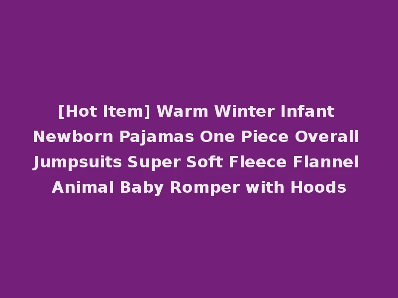 [Hot Item] Warm Winter Infant Newborn Pajamas One Piece Overall Jumpsuits Super Soft Fleece Flannel Animal Baby Romper with Hoods
