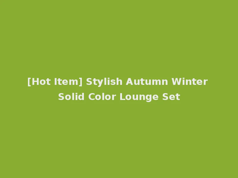 [Hot Item] Stylish Autumn Winter Solid Color Lounge Set