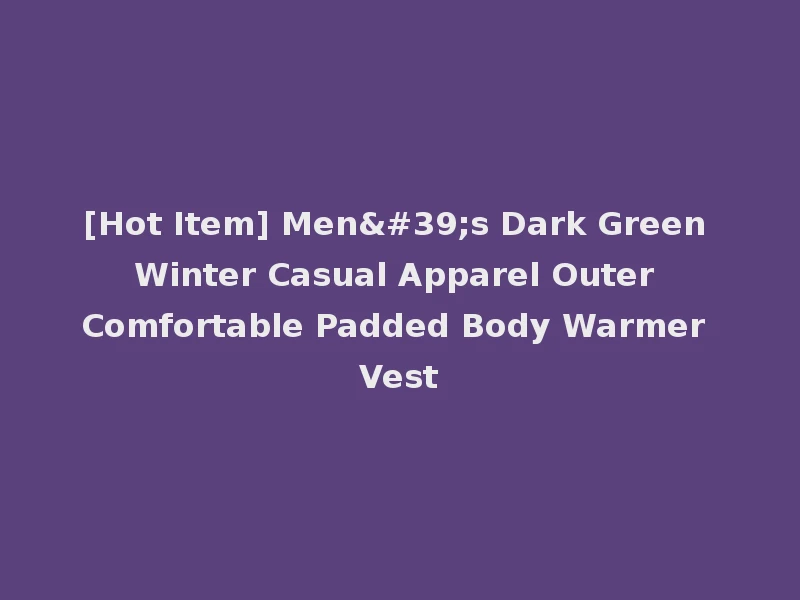 [Hot Item] Men's Dark Green Winter Casual Apparel Outer Comfortable Padded Body Warmer Vest