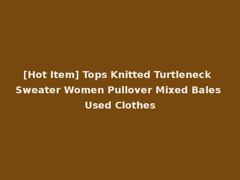[Hot Item] Tops Knitted Turtleneck Sweater Women Pullover Mixed Bales Used Clothes