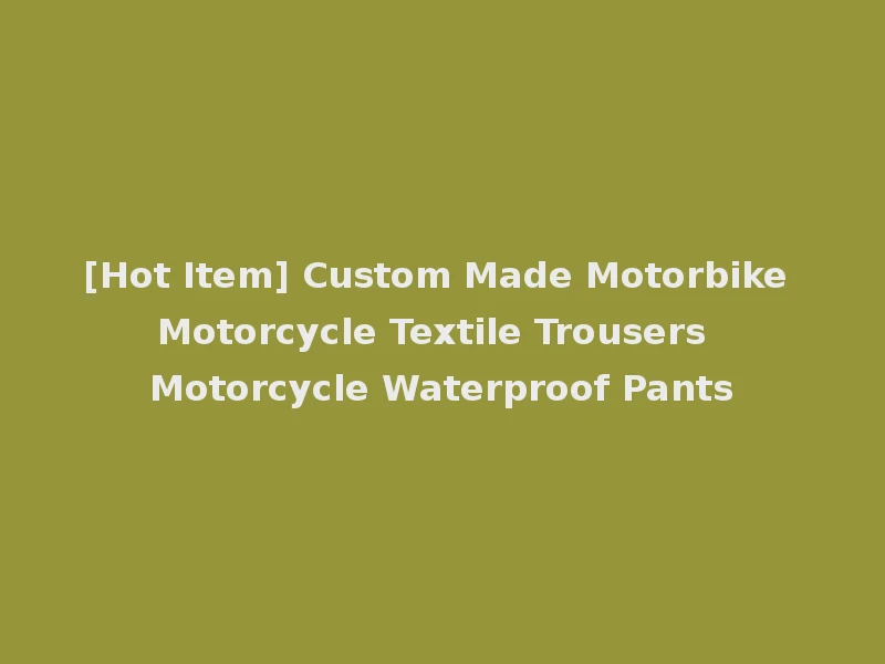 [Hot Item] Custom Made Motorbike Motorcycle Textile Trousers Motorcycle Waterproof Pants