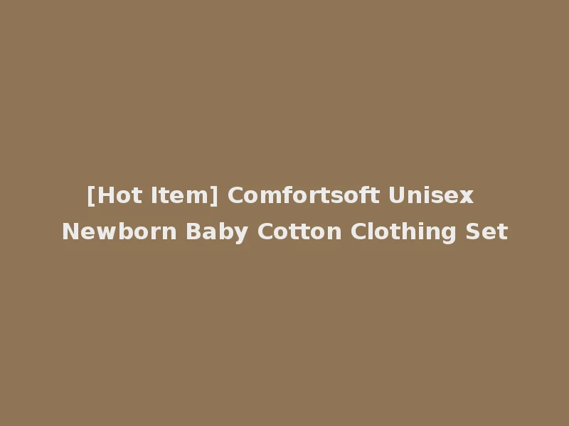 [Hot Item] Comfortsoft Unisex Newborn Baby Cotton Clothing Set