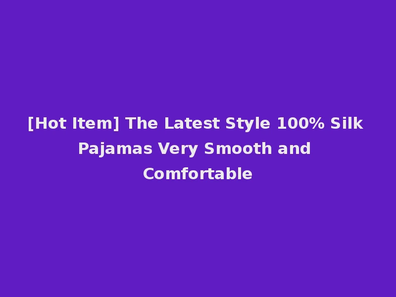[Hot Item] The Latest Style 100% Silk Pajamas Very Smooth and Comfortable