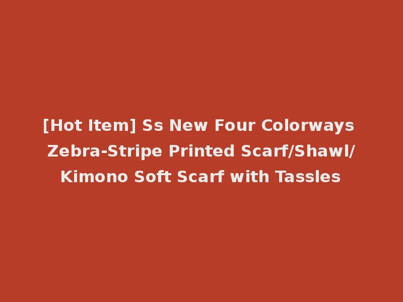 [Hot Item] Ss New Four Colorways Zebra-Stripe Printed Scarf/Shawl/Kimono Soft Scarf with Tassles