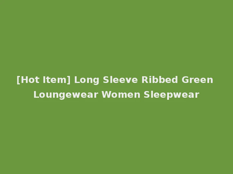 [Hot Item] Long Sleeve Ribbed Green Loungewear Women Sleepwear