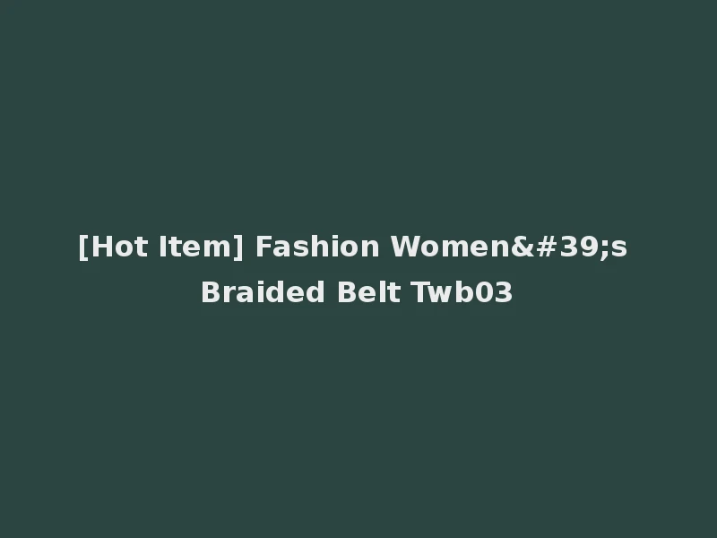[Hot Item] Fashion Women's Braided Belt Twb03