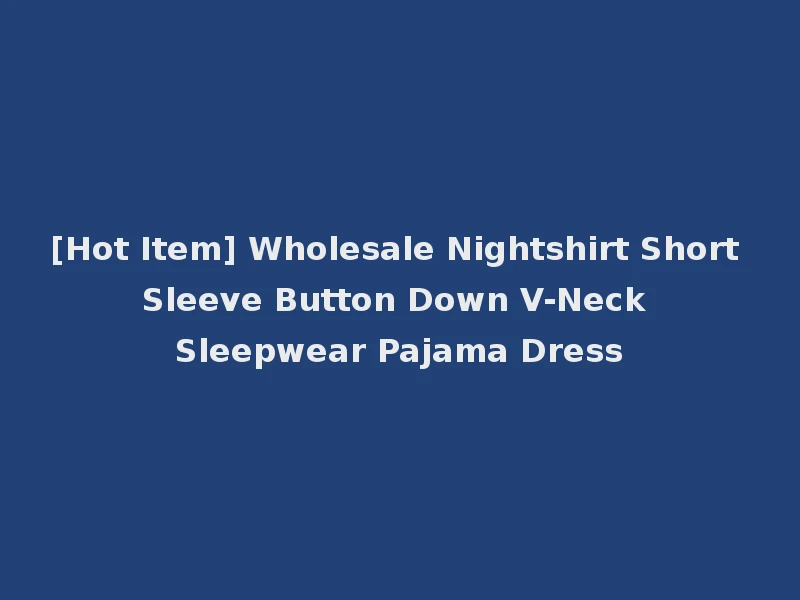 [Hot Item] Wholesale Nightshirt Short Sleeve Button Down V-Neck Sleepwear Pajama Dress