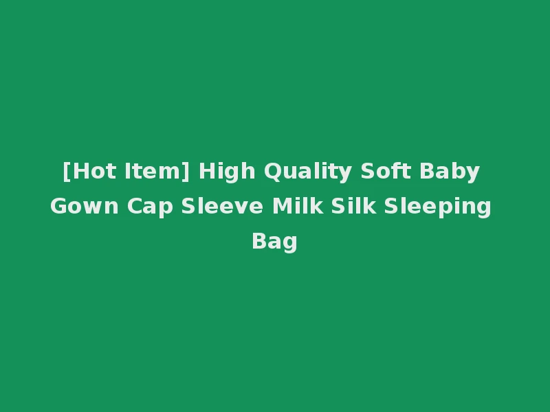 [Hot Item] High Quality Soft Baby Gown Cap Sleeve Milk Silk Sleeping Bag