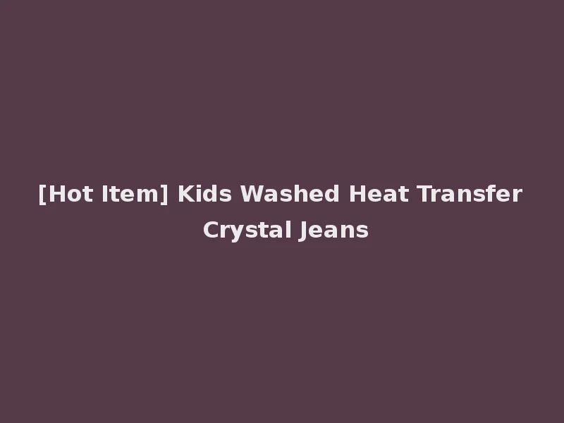 [Hot Item] Kids Washed Heat Transfer Crystal Jeans