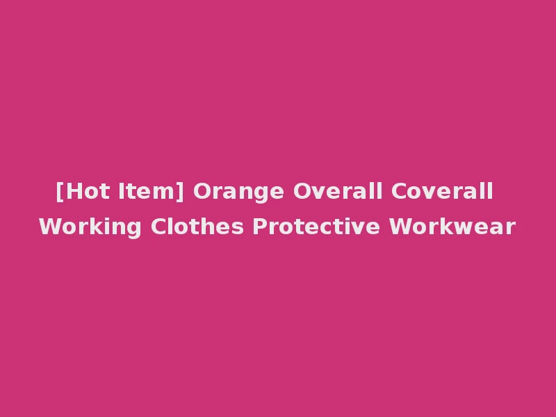 [Hot Item] Orange Overall Coverall Working Clothes Protective Workwear