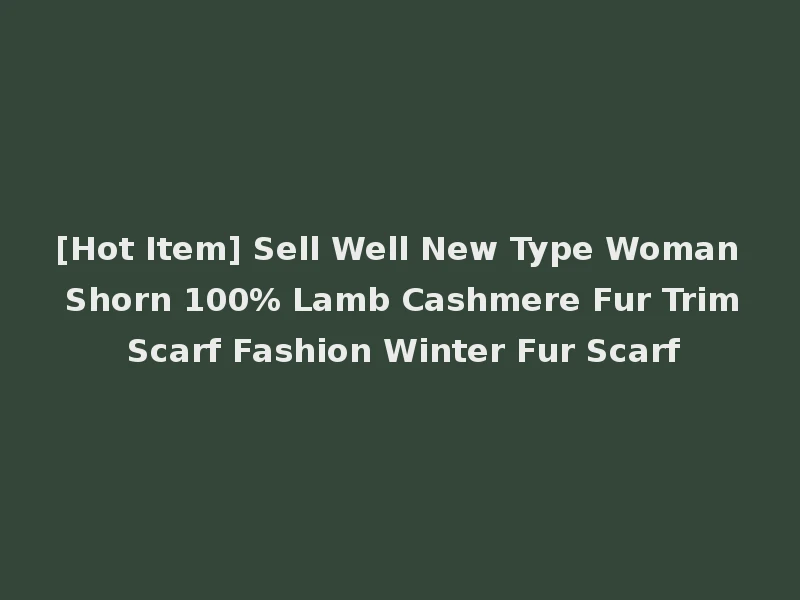 [Hot Item] Sell Well New Type Woman Shorn 100% Lamb Cashmere Fur Trim Scarf Fashion Winter Fur Scarf