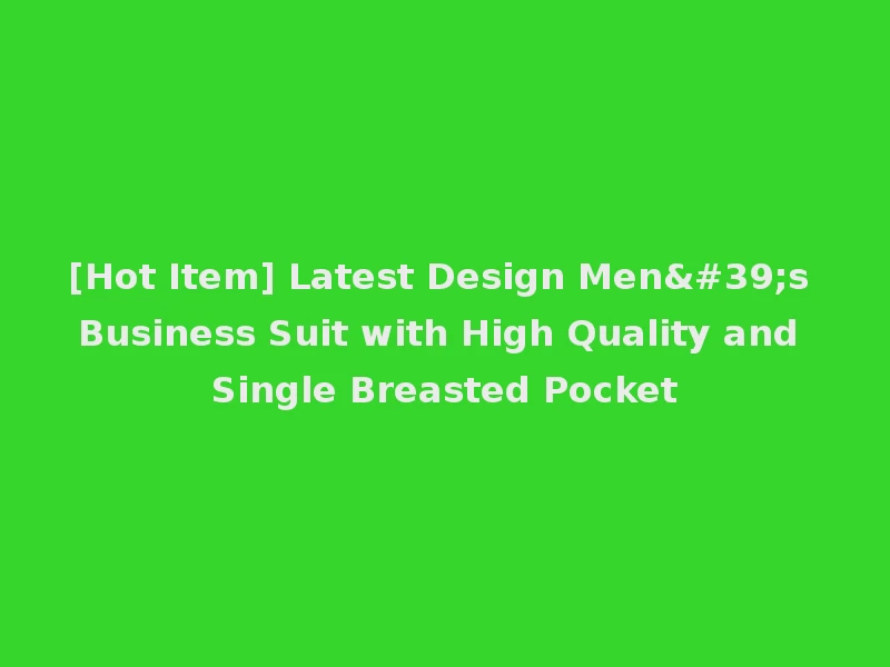 [Hot Item] Latest Design Men's Business Suit with High Quality and Single Breasted Pocket