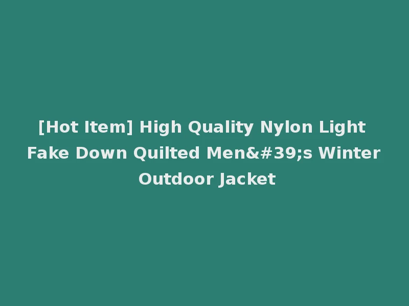 [Hot Item] High Quality Nylon Light Fake Down Quilted Men's Winter Outdoor Jacket