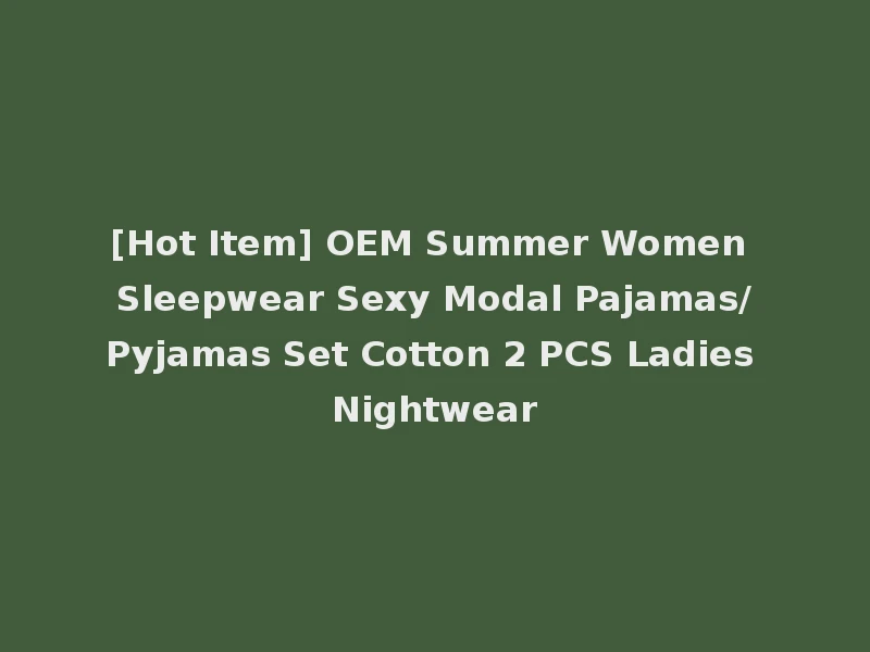 [Hot Item] OEM Summer Women Sleepwear Sexy Modal Pajamas/Pyjamas Set Cotton 2 PCS Ladies Nightwear