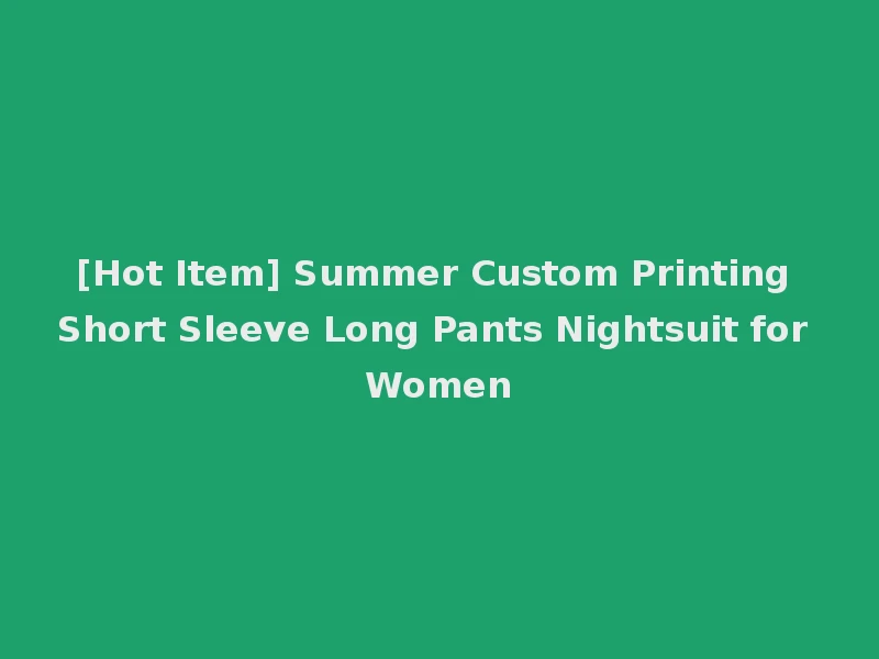 [Hot Item] Summer Custom Printing Short Sleeve Long Pants Nightsuit for Women
