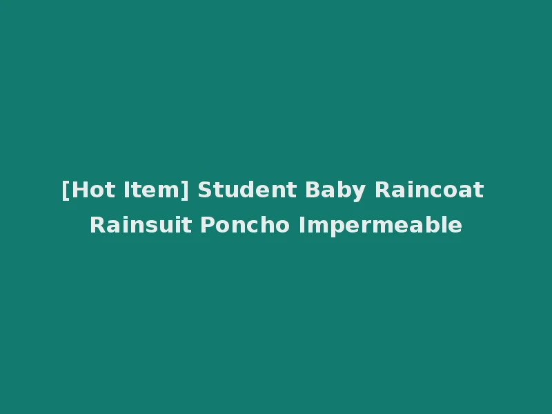 [Hot Item] Student Baby Raincoat Rainsuit Poncho Impermeable