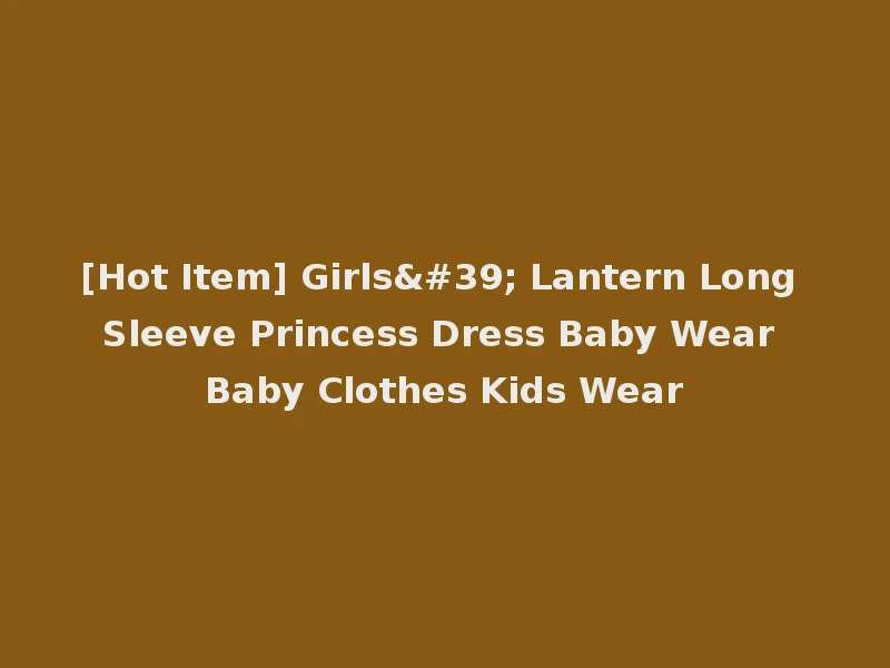 [Hot Item] Girls' Lantern Long Sleeve Princess Dress Baby Wear Baby Clothes Kids Wear