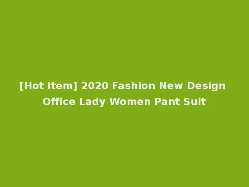 [Hot Item] 2020 Fashion New Design Office Lady Women Pant Suit