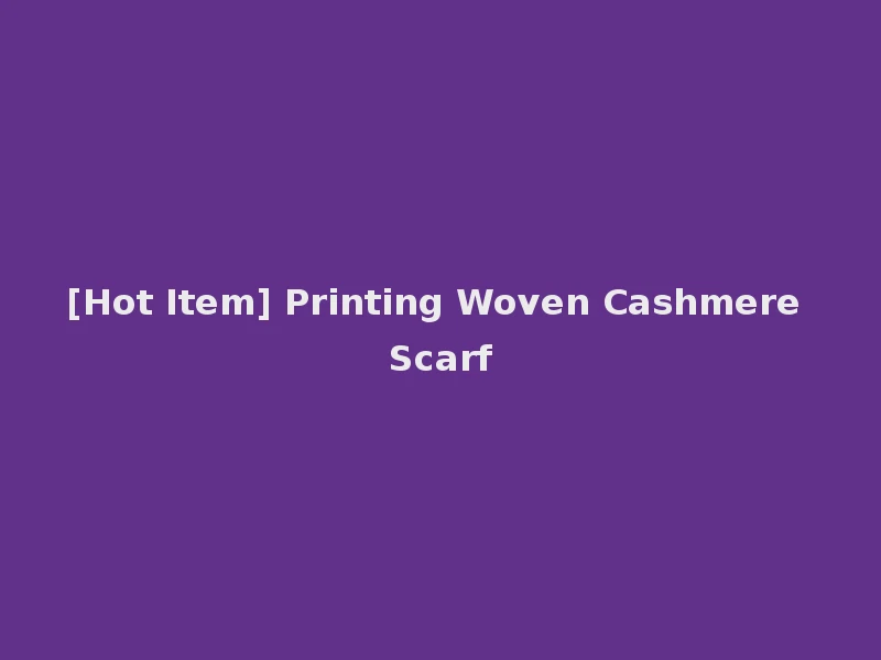 [Hot Item] Printing Woven Cashmere Scarf