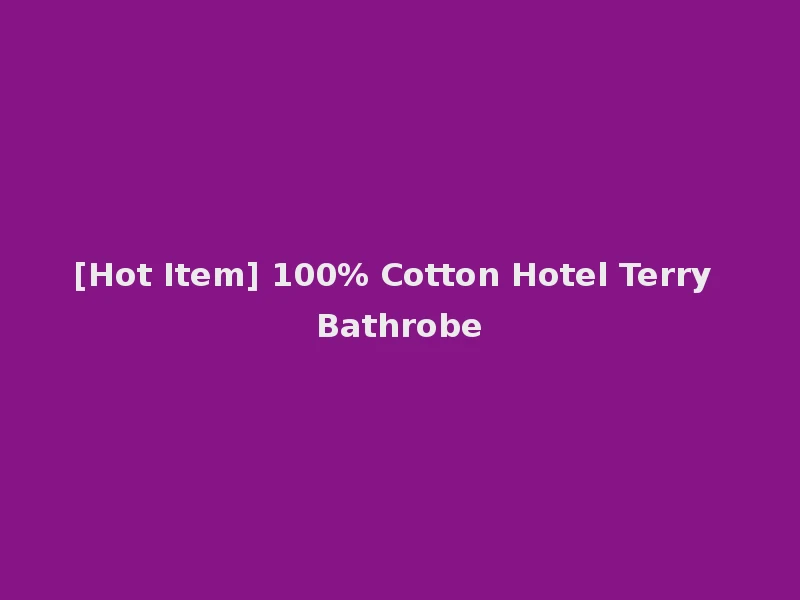[Hot Item] 100% Cotton Hotel Terry Bathrobe