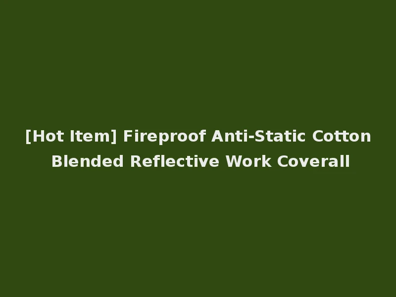 [Hot Item] Fireproof Anti-Static Cotton Blended Reflective Work Coverall