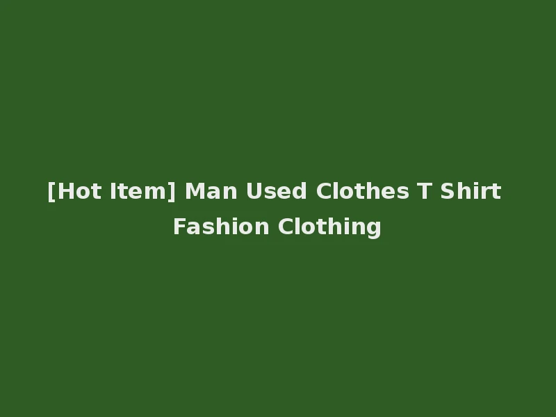 [Hot Item] Man Used Clothes T Shirt Fashion Clothing