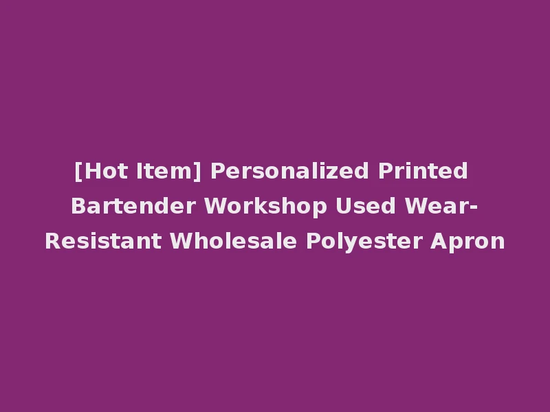 [Hot Item] Personalized Printed Bartender Workshop Used Wear-Resistant Wholesale Polyester Apron