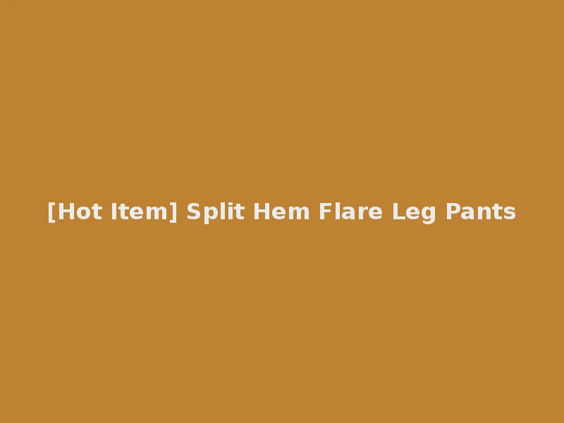 [Hot Item] Split Hem Flare Leg Pants