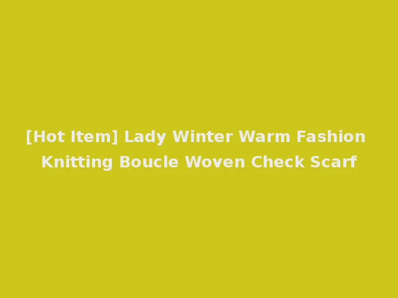 [Hot Item] Lady Winter Warm Fashion Knitting Boucle Woven Check Scarf