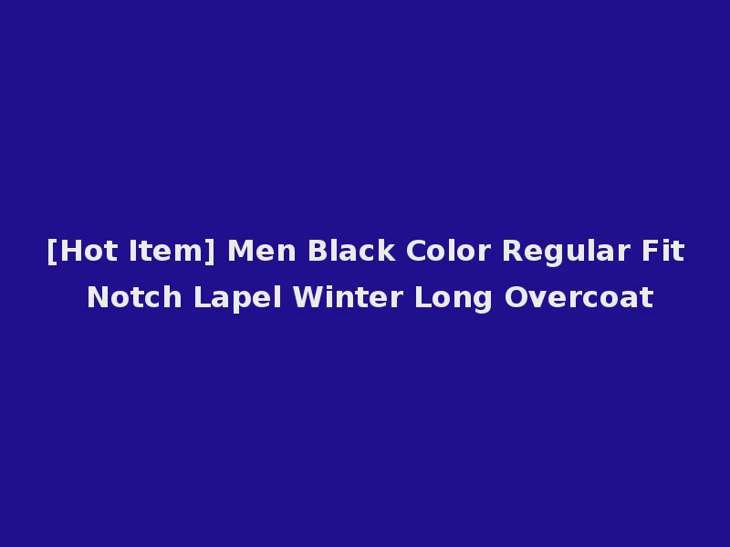 [Hot Item] Men Black Color Regular Fit Notch Lapel Winter Long Overcoat