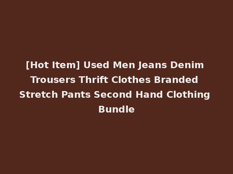 [Hot Item] Used Men Jeans Denim Trousers Thrift Clothes Branded Stretch Pants Second Hand Clothing Bundle