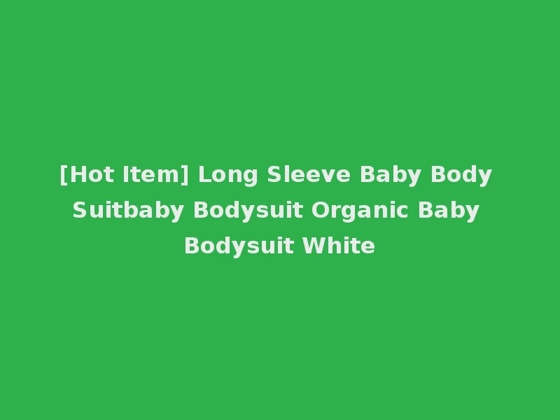 [Hot Item] Long Sleeve Baby Body Suitbaby Bodysuit Organic Baby Bodysuit White