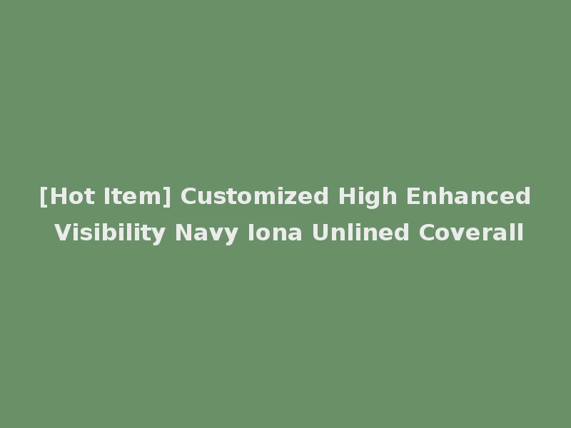 [Hot Item] Customized High Enhanced Visibility Navy Iona Unlined Coverall