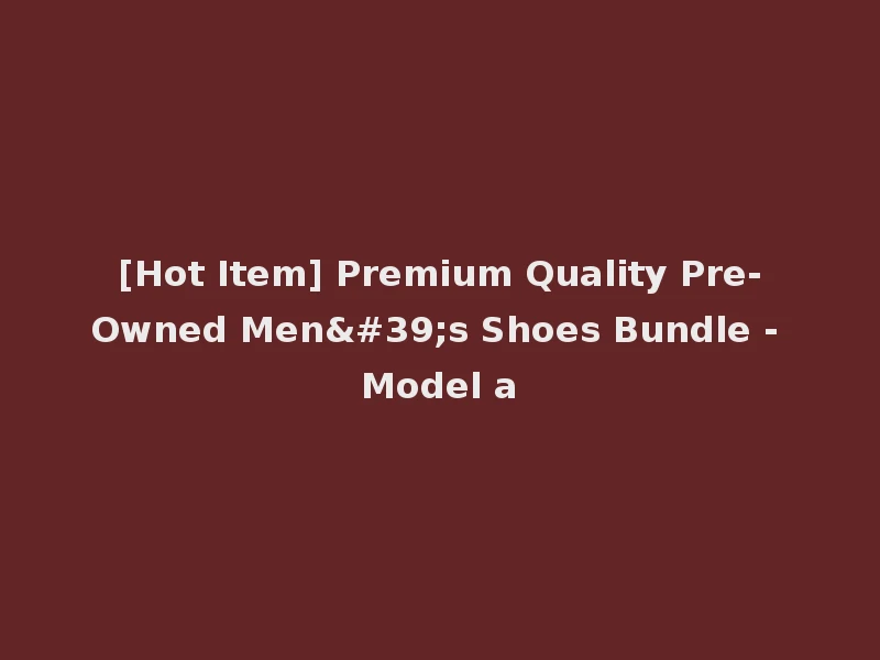 [Hot Item] Premium Quality Pre-Owned Men's Shoes Bundle - Model a