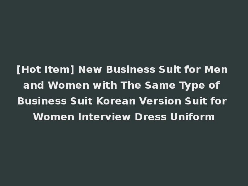 [Hot Item] New Business Suit for Men and Women with The Same Type of Business Suit Korean Version Suit for Women Interview Dress Uniform
