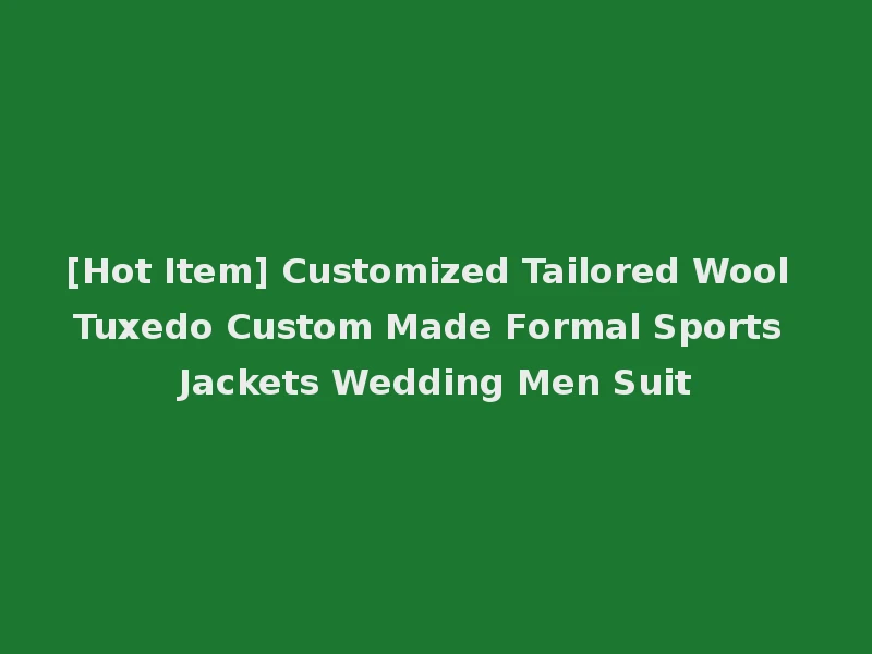 [Hot Item] Customized Tailored Wool Tuxedo Custom Made Formal Sports Jackets Wedding Men Suit