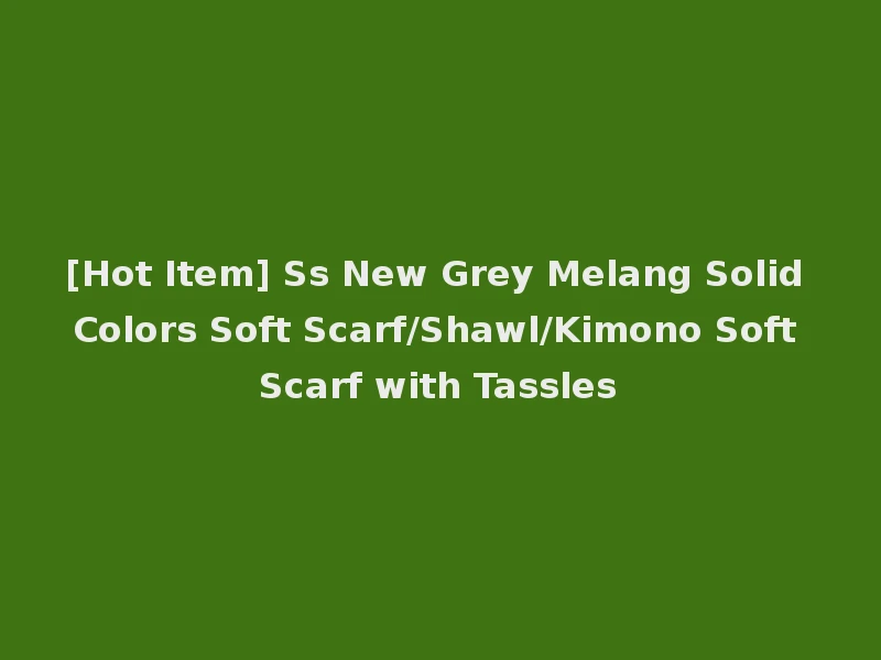 [Hot Item] Ss New Grey Melang Solid Colors Soft Scarf/Shawl/Kimono Soft Scarf with Tassles
