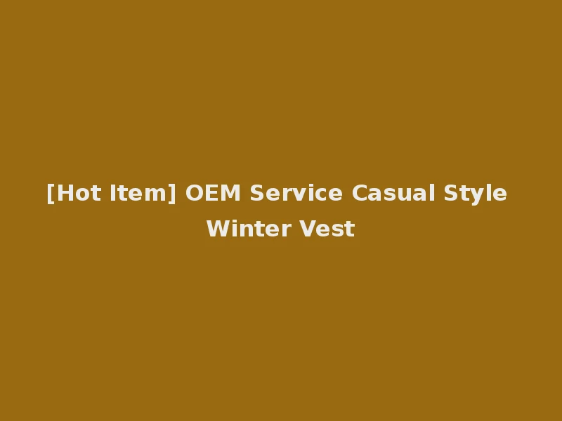 [Hot Item] OEM Service Casual Style Winter Vest